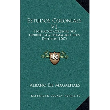 Estudos Coloniaes V1 : Legislacao Colonial Seu Espirito, Sua Formacao E Seus Defeitos (1907)