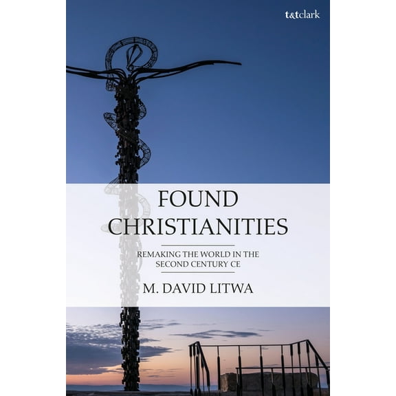 Found Christianities: Remaking the World of the Second Century CE, (Paperback)