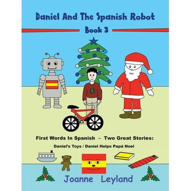 Daniel And The Spanish Robot - Book 3: First Words In Spanish - Two Great Stories: Daniel&apos;s Toys / Daniel Helps Pap, (Paperback)