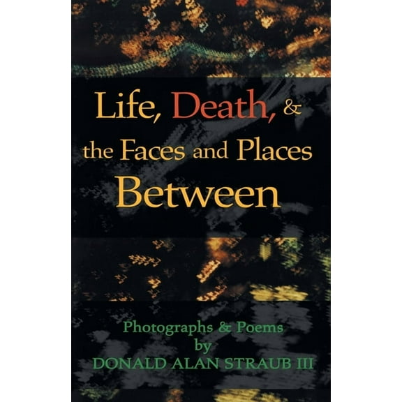 Life, Death, and the Faces and Places Between