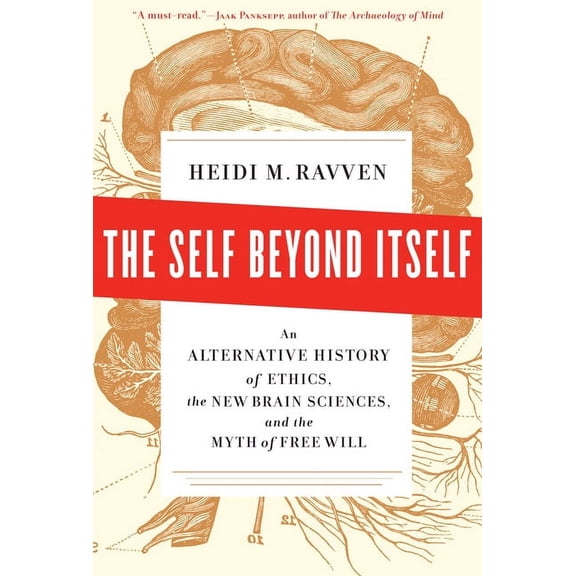 The Self Beyond Itself: An Alternative History of Ethics, the New Brain Sciences, and the Myth of Free Will, (Hardcover)