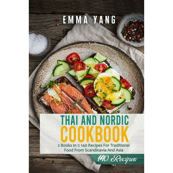 Thai And Nordic Cookbook: 2 Books In 1: 140 Recipes For Traditional Food From Scandinavia And Asia (Paperback)