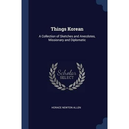 Things Korean: A Collection of Sketches and Anecdotes, Missionary and Diplomatic Paperback
