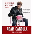 thumbnail image 1 of Pre-Owned In Fifty Years We'll All Be Chicks: . . . and Other Complaints from an Angry Middle-Aged White Guy (Audiobook) by Adam Carolla, 1 of 1