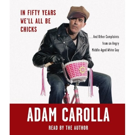 Pre-Owned In Fifty Years We'll All Be Chicks: . . . and Other Complaints from an Angry Middle-Aged White Guy (Audiobook) by Adam Carolla