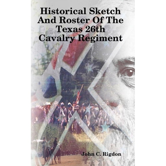 Historical Sketch And Roster Of The Texas 26th Cavalry Regiment, (Hardcover)