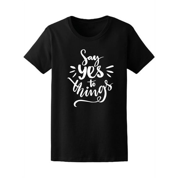 Say Yes To Things Positive Quote T-Shirt Women -Image by Shutterstock, Female Large