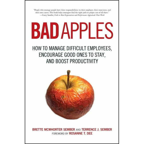 Bad Apples: How to Manage Difficult Employees, Encourage Good Ones to Stay, and Boost Productivity, (Paperback)