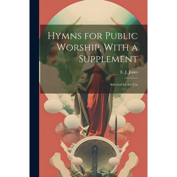 Hymns for Public Worship, With a Supplement : Selected for the Use (Paperback)