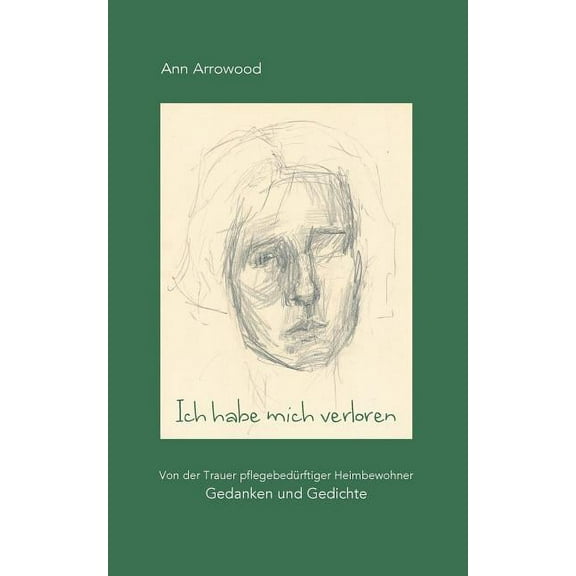 Ich habe mich verloren: Von der Trauer pflegebedürftiger Heimbewohner. Gedanken und Gedichte, (Paperback)