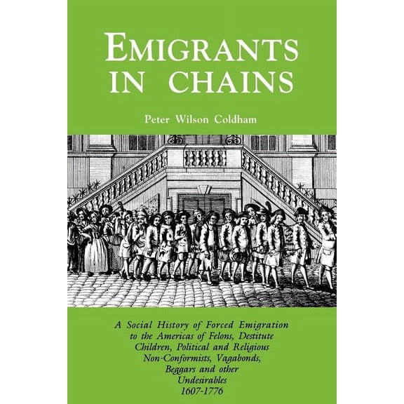 Emigrants in Chains. a Social History of the Forced Emigration to the Americas of Felons, Destitute Children, Political and Religious Non-Conformists, (Paperback)