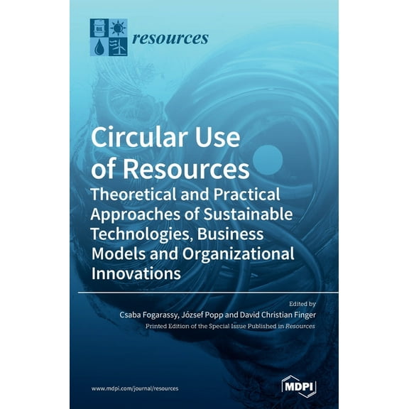 Circular Use of Resources: Theoretical and Practical Approaches of Sustainable Technologies, Business Models and Organiz, (Hardcover)