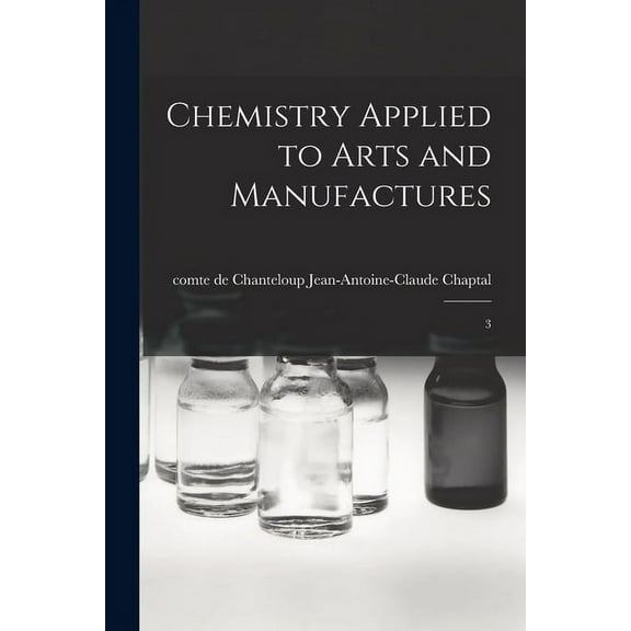 Chemistry Applied to Arts and Manufactures: 3 (Paperback)