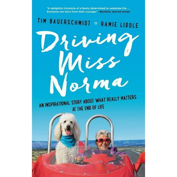 Driving Miss Norma: An Inspirational Story about What Really Matters at the End of Life, (Paperback)