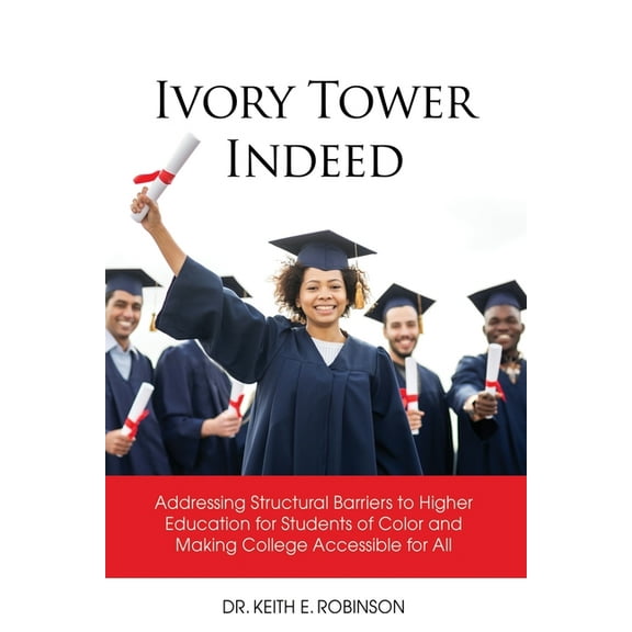 Ivory Tower Indeed: Addressing Structural Barriers to Higher Education for Students of Color and Making College Accessible for All (Paperback)