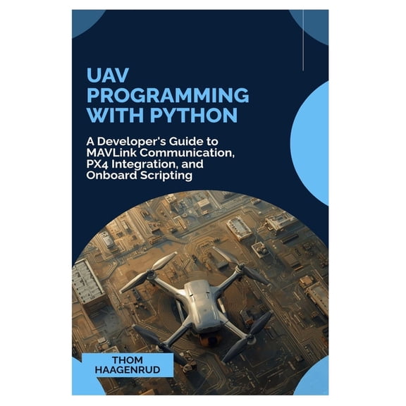 UAV Programming with Python: A Developer's Guide to MAVLink Communication, PX4 Integration, and Onboard Scripting, (Paperback)
