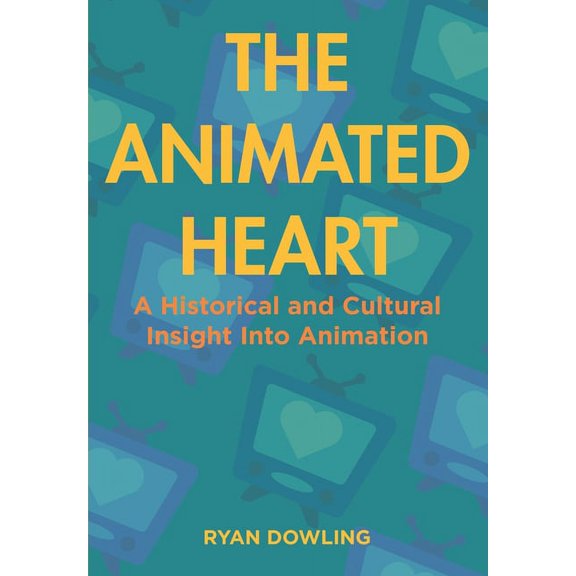 The Animated Heart : A Historical and Cultural Insight Into Animation (Paperback)