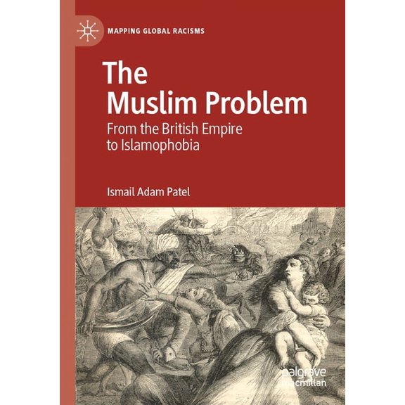 Mapping Global Racisms The Muslim Problem: From the British Empire to Islamophobia, (Paperback)