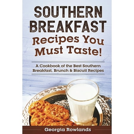 Southern Breakfast Recipes You Must Taste! : A Cookbook of the Best Southern Breakfast, Brunch & Biscuit (The Best Southern Recipes)
