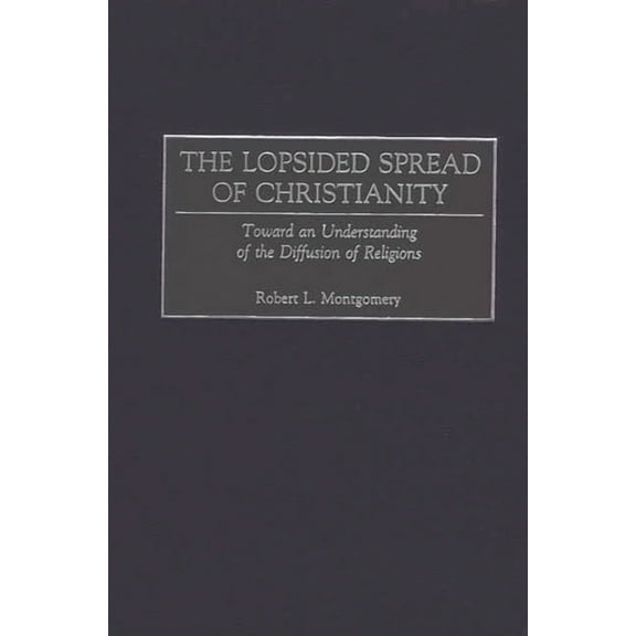 The Lopsided Spread of Christianity: Toward an Understanding of the Diffusion of Religions, (Hardcover)