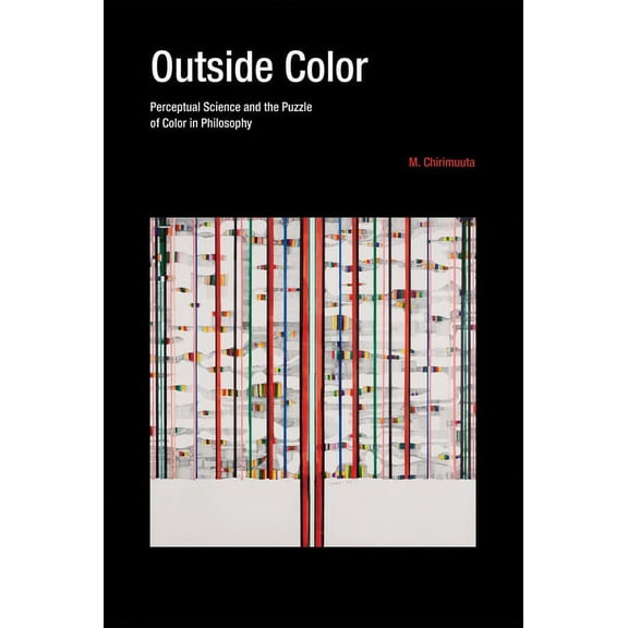 Outside Color: Perceptual Science and the Puzzle of Color in Philosophy, (Paperback)