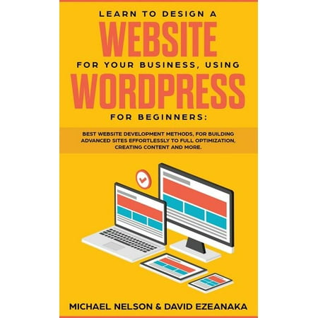 Learn to Design a Website for Your Business, Using WordPress for Beginners: BEST Website Development Methods, for Building Advanced Sites EFFORTLESSLY to Full Optimization, Creating Content and (Best Home Buying Websites)
