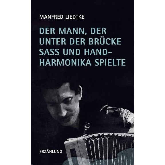 Der Mann, der unter der Brücke saß und Handharmonika spielte (Paperback)