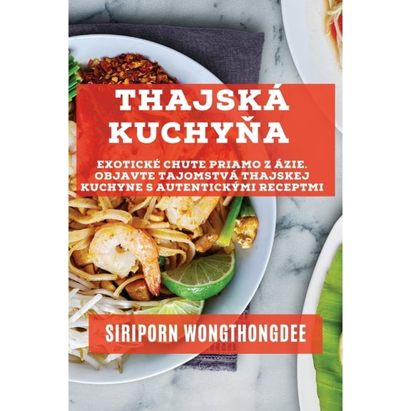 Thajská kuchyňa: Exotické chute priamo z Ãzie. Objavte tajomstvá thajskej kuchyne s autentickými receptmi, (Paperback)