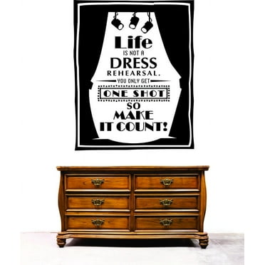Custom Wall Decal : Life Is Not A Dress Rehearsal. You Only Get One Shot So Make It Count! Inspirational Life Quote 20x30"