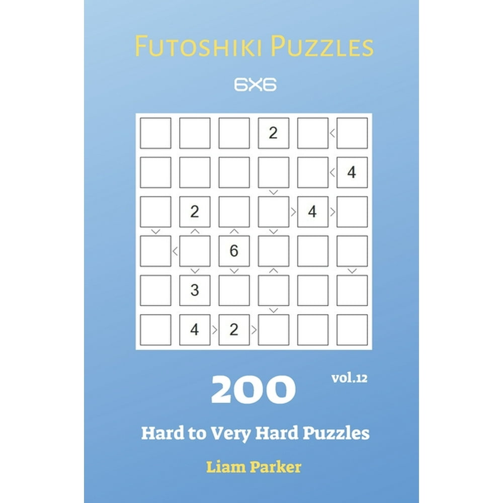 Futoshiki Puzzles Futoshiki Puzzles 200 Hard to Very Hard Puzzles