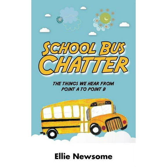 School Bus Chatter: the things we hear from point a to point b (Paperback)