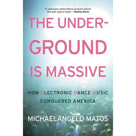 The Underground Is Massive : How Electronic Dance Music Conquered