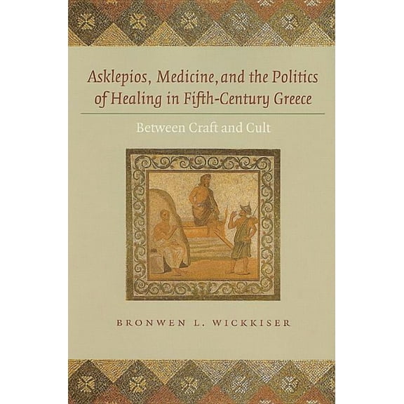Asklepios, Medicine, and the Politics of Healing in Fifth-Century Greece: Between Craft and Cult, (Hardcover)