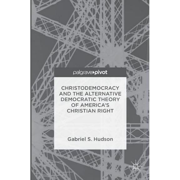 Christodemocracy and the Alternative Democratic Theory of America's Christian Right, (Hardcover)