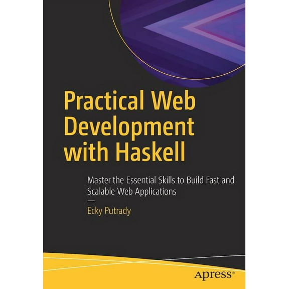 Practical Web Development with Haskell: Master the Essential Skills to Build Fast and Scalable Web Applications, (Paperback)