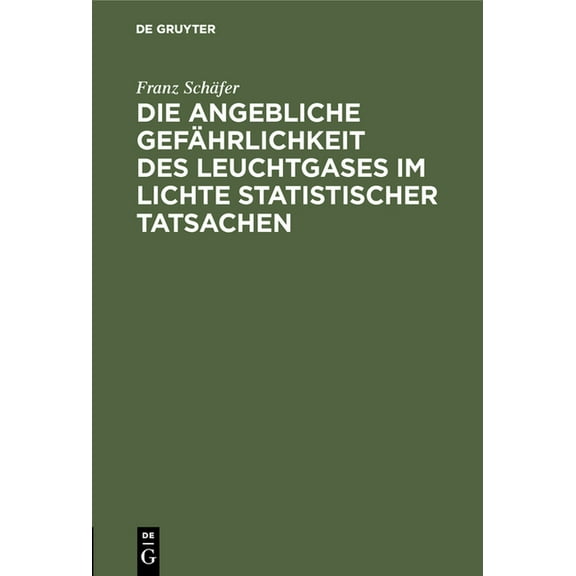 Die Angebliche Gefährlichkeit Des Leuchtgases Im Lichte Statistischer Tatsachen, (Hardcover)