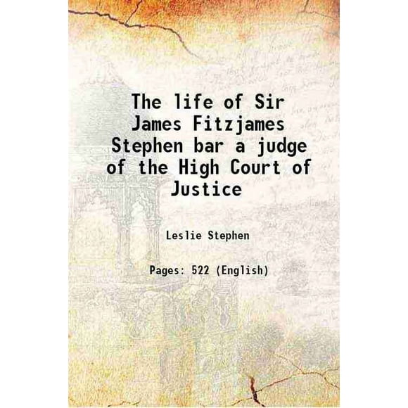 The life of Sir James Fitzjames Stephen bar a judge of the High Court of Justice 1895 [Hardcover]