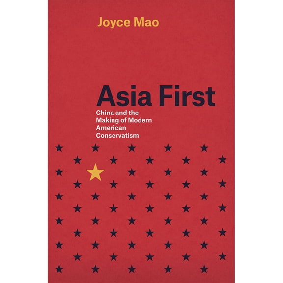 Asia First: China and the Making of Modern American Conservatism, (Hardcover)
