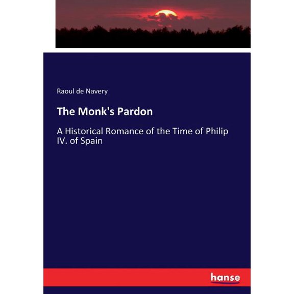 The Monk's Pardon: A Historical Romance of the Time of Philip IV. of Spain, (Paperback)