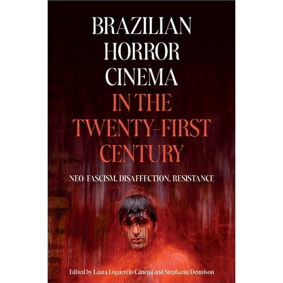 Tamesis Studies in Popular and Digital C Brazilian Horror Cinema in the Twenty-First Century: Neo-Fascism, Disaffection, Resistance, Book 6, (Hardcover)