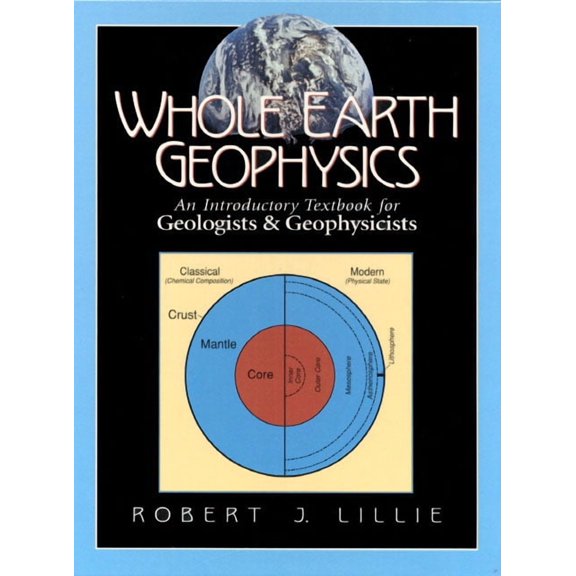 Whole Earth Geophysics: An Introductory Textbook for Geologists and Geophysicists, (Paperback)