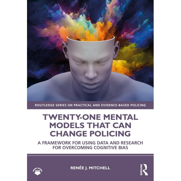 Routledge Practical and Evidence-Based P Twenty-one Mental Models That Can Change Policing: A Framework for Using Data and Research for Overcoming Cognitive Bias, (Paperback)