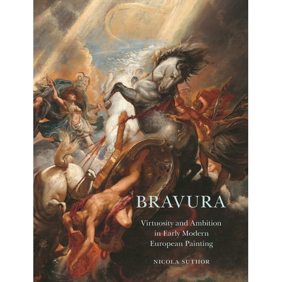 Bravura: Virtuosity and Ambition in Early Modern European Painting, (Hardcover)