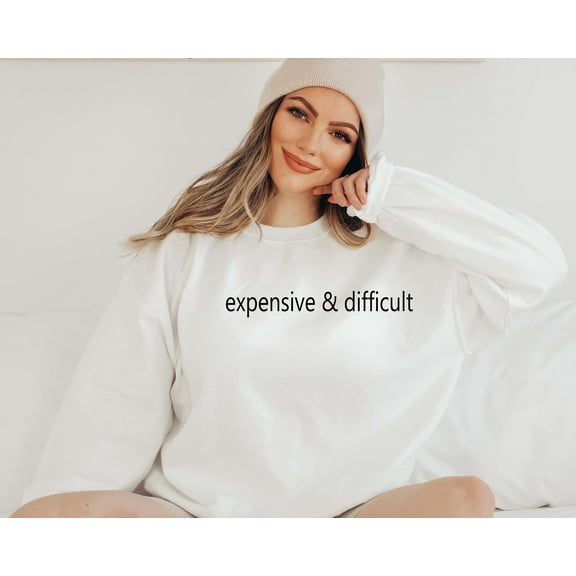 Expensive and Difficult Sweatshirt, Funny Girlfriend Gift, Boujee girl Sweatshirt, Fancy Friend Crewneck, Wife Shirt, Gift For Mothers Day