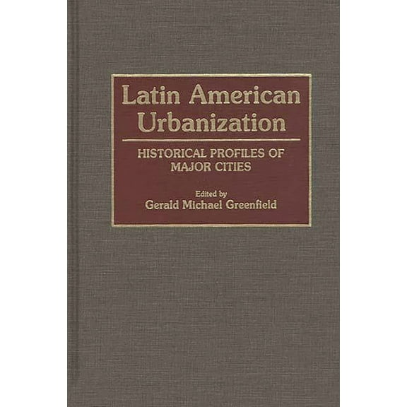 155 Latin American Urbanization: Historical Profiles of Major Cities, (Hardcover)