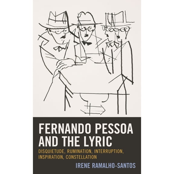 Fernando Pessoa and the Lyric: Disquietude, Rumination, Interruption, Inspiration, Constellation, (Hardcover)