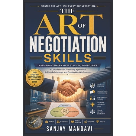 Business Study Books by Sanjay Mandavi The Art of Negotiation Skills: Mastering Communication, Strategy and Influence, Book 44, (Paperback)
