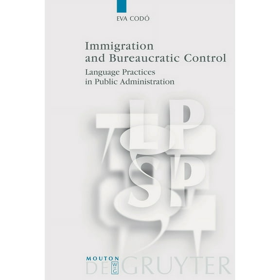 Language, Power and Social Process [Lpsp Immigration and Bureaucratic Control: Language Practices in Public Administration, Book 20, (Paperback)