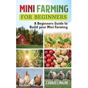 Mini Farming for Beginners: A Beginners Guide to Build your Mini Farming