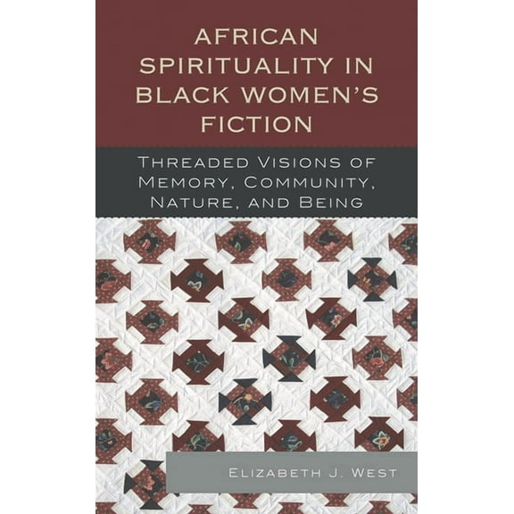 African Spirituality in Black Women's Fiction: Threaded Visions of Memory, Community, Nature and Being, (Hardcover)